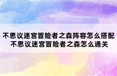 不思议迷宫冒险者之森阵容怎么搭配 不思议迷宫冒险者之森怎么通关